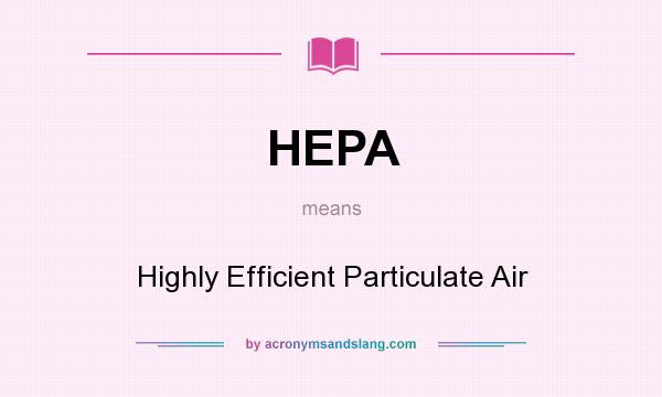 What does HEPA mean? It stands for Highly Efficient Particulate Air