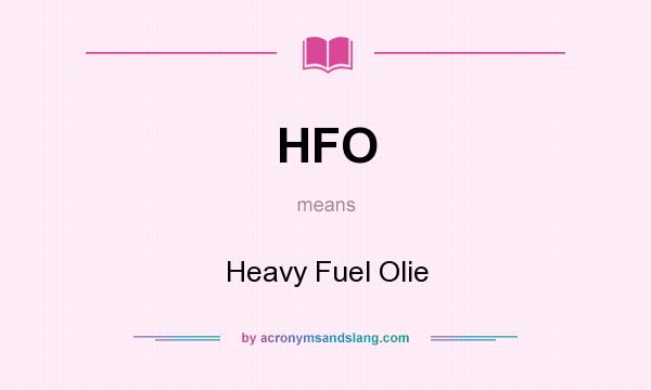 What does HFO mean? It stands for Heavy Fuel Olie