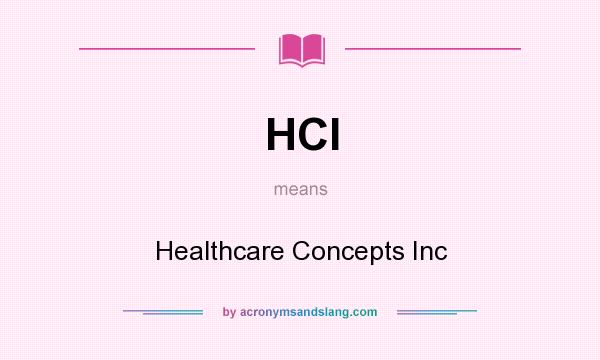What does HCI mean? It stands for Healthcare Concepts Inc