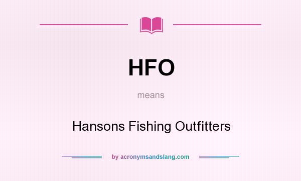 What does HFO mean? It stands for Hansons Fishing Outfitters