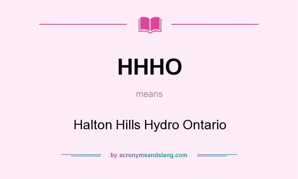 What does HHHO mean? It stands for Halton Hills Hydro Ontario