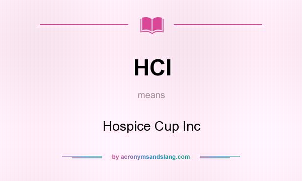 What does HCI mean? It stands for Hospice Cup Inc