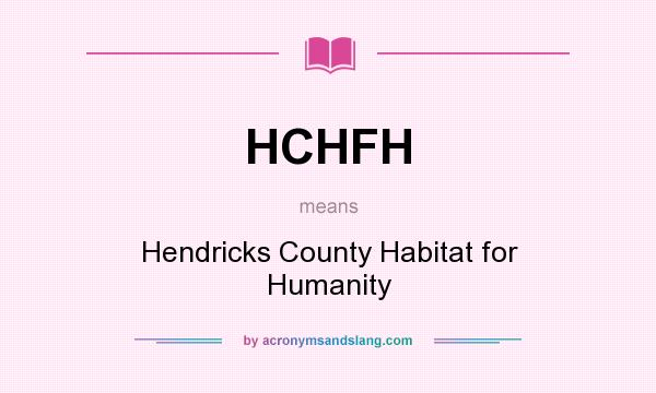 What does HCHFH mean? It stands for Hendricks County Habitat for Humanity