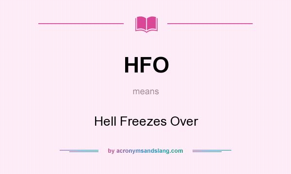 What does HFO mean? It stands for Hell Freezes Over