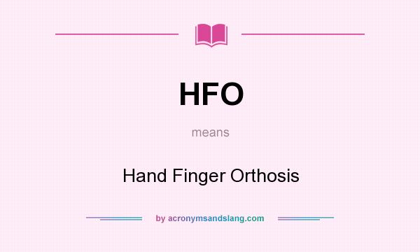 What does HFO mean? It stands for Hand Finger Orthosis