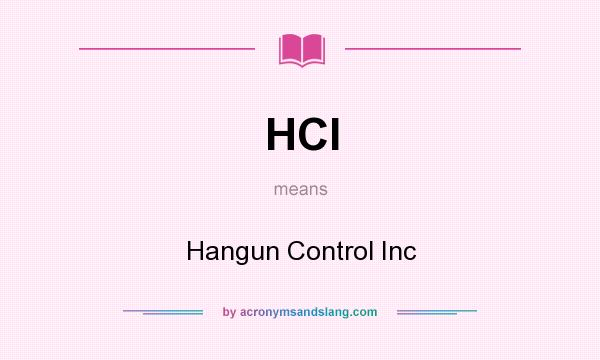 What does HCI mean? It stands for Hangun Control Inc