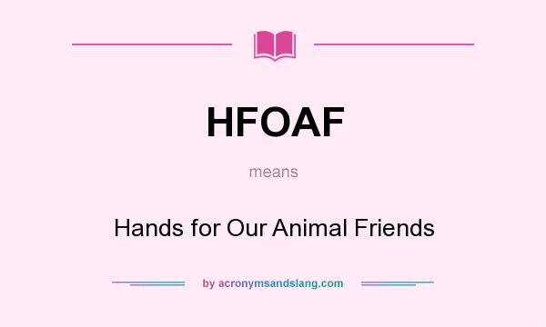 What does HFOAF mean? It stands for Hands for Our Animal Friends