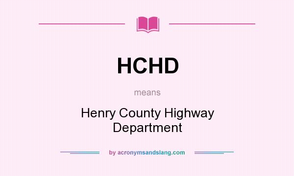 What does HCHD mean? It stands for Henry County Highway Department