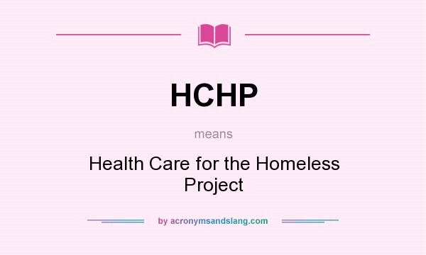 What does HCHP mean? It stands for Health Care for the Homeless Project