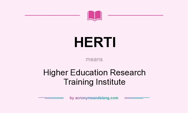 What does HERTI mean? It stands for Higher Education Research Training Institute