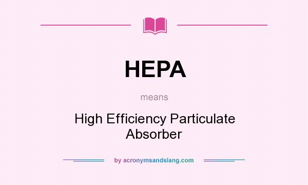 What does HEPA mean? It stands for High Efficiency Particulate Absorber