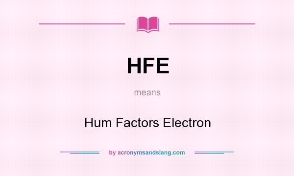 What does HFE mean? It stands for Hum Factors Electron