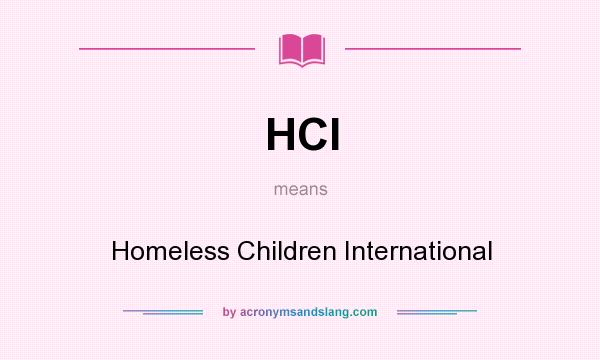 What does HCI mean? It stands for Homeless Children International