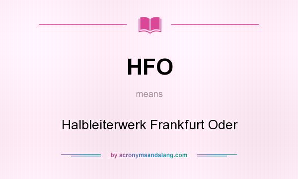 What does HFO mean? It stands for Halbleiterwerk Frankfurt Oder
