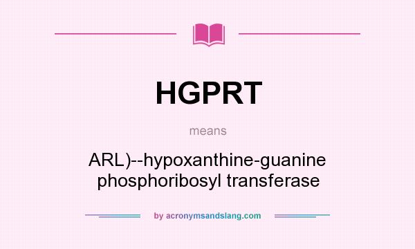 What does HGPRT mean? It stands for ARL)--hypoxanthine-guanine phosphoribosyl transferase