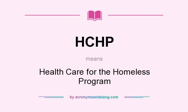 What does HCHP mean? It stands for Health Care for the Homeless Program