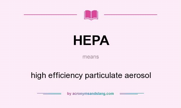What does HEPA mean? It stands for high efficiency particulate aerosol