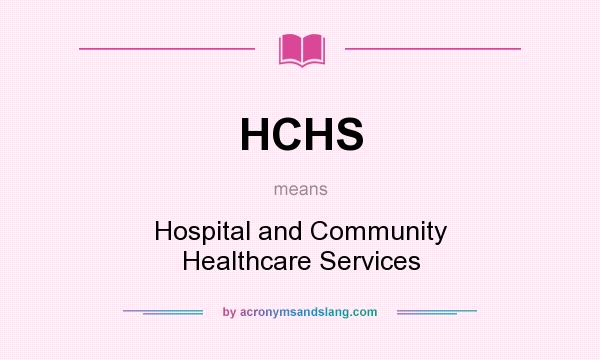 What does HCHS mean? It stands for Hospital and Community Healthcare Services