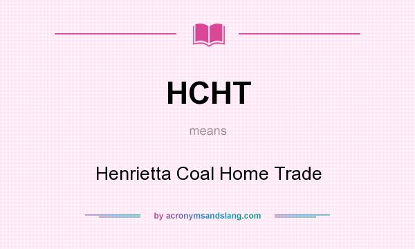 What does HCHT mean? It stands for Henrietta Coal Home Trade