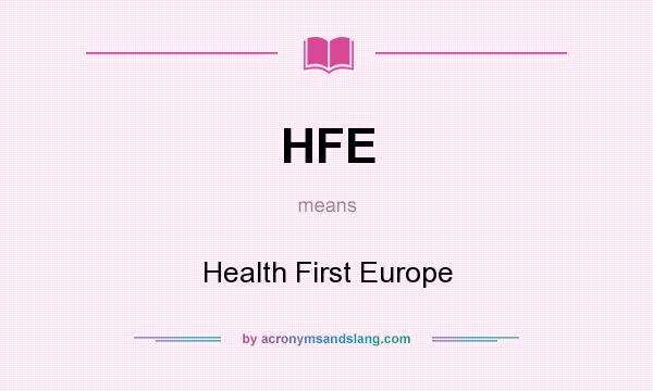 What does HFE mean? It stands for Health First Europe