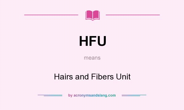 What does HFU mean? It stands for Hairs and Fibers Unit