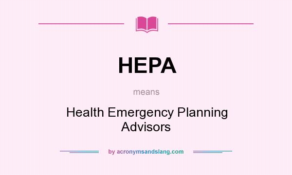 What does HEPA mean? It stands for Health Emergency Planning Advisors