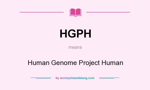 What does HGPH mean? It stands for Human Genome Project Human