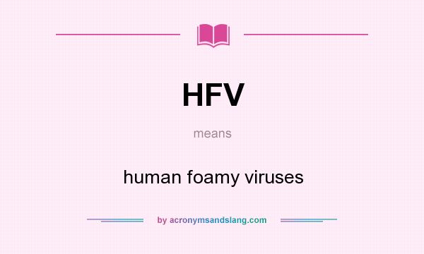 What does HFV mean? It stands for human foamy viruses
