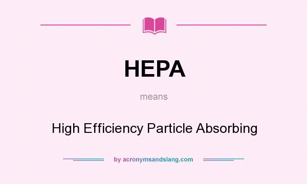 What does HEPA mean? It stands for High Efficiency Particle Absorbing