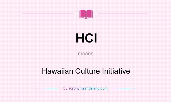What does HCI mean? It stands for Hawaiian Culture Initiative