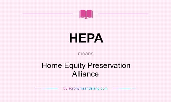 What does HEPA mean? It stands for Home Equity Preservation Alliance
