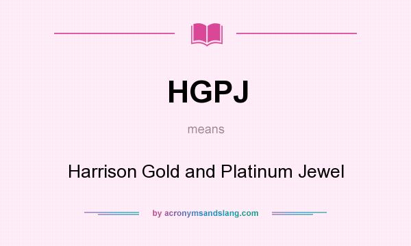What does HGPJ mean? It stands for Harrison Gold and Platinum Jewel