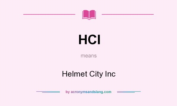 What does HCI mean? It stands for Helmet City Inc