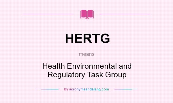 What does HERTG mean? It stands for Health Environmental and Regulatory Task Group