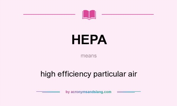 What does HEPA mean? It stands for high efficiency particular air