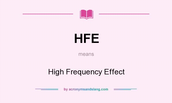 What does HFE mean? It stands for High Frequency Effect