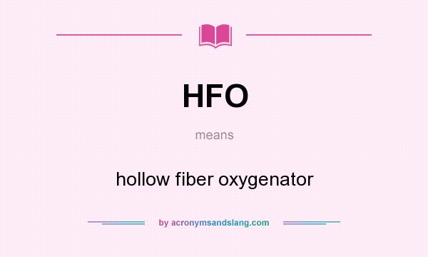 What does HFO mean? It stands for hollow fiber oxygenator