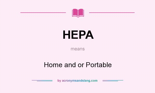 What does HEPA mean? It stands for Home and or Portable