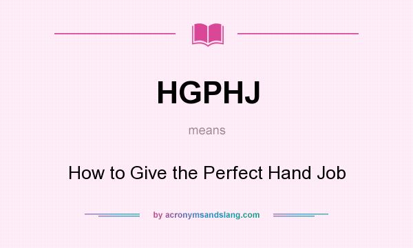 What does HGPHJ mean? It stands for How to Give the Perfect Hand Job