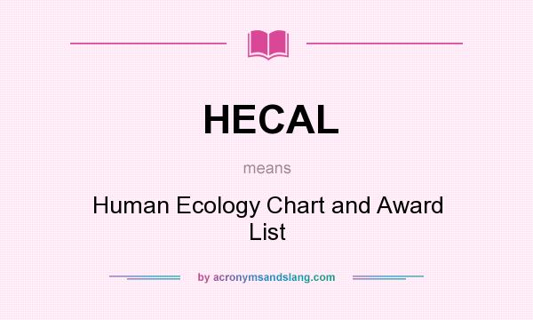What does HECAL mean? It stands for Human Ecology Chart and Award List