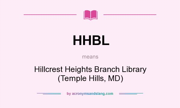 What does HHBL mean? It stands for Hillcrest Heights Branch Library (Temple Hills, MD)