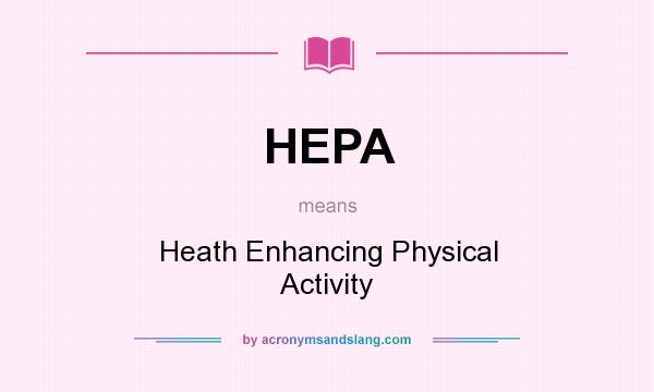 What does HEPA mean? It stands for Heath Enhancing Physical Activity