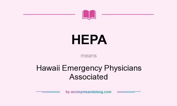 What does HEPA mean? It stands for Hawaii Emergency Physicians Associated