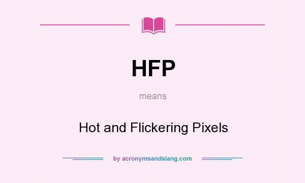 What does HFP mean? It stands for Hot and Flickering Pixels