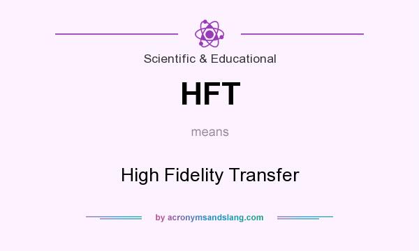 What does HFT mean? It stands for High Fidelity Transfer