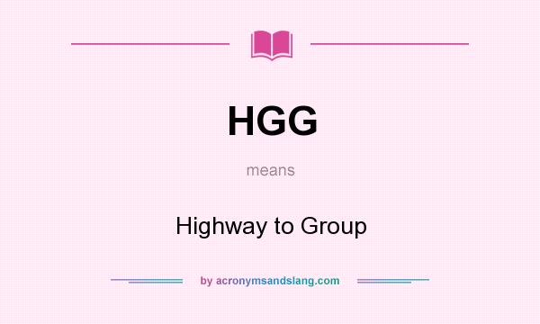 What does HGG mean? It stands for Highway to Group