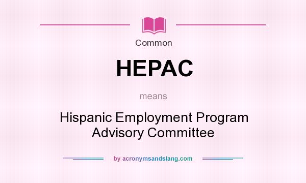 What does HEPAC mean? It stands for Hispanic Employment Program Advisory Committee