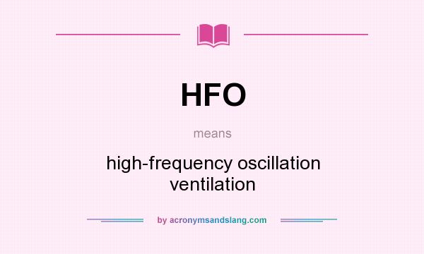 What does HFO mean? It stands for high-frequency oscillation ventilation