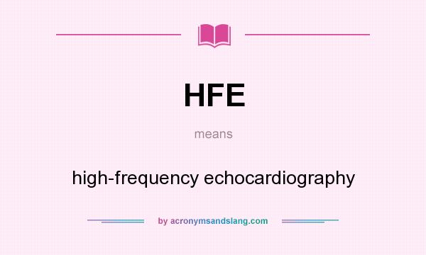 What does HFE mean? It stands for high-frequency echocardiography