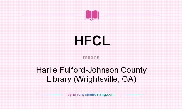 What does HFCL mean? It stands for Harlie Fulford-Johnson County Library (Wrightsville, GA)
